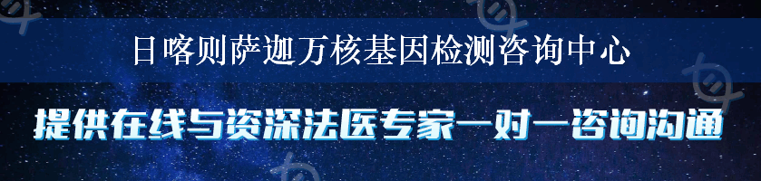 日喀则萨迦万核基因检测咨询中心